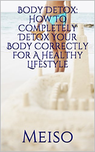 [F.R.E.E] Body Detox: How To Completely Detox Your Body Correctly For A Healthy Lifestyle<br />[P.D.F]