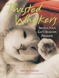 Twisted Whiskers: Solving Your Cat's Behavior Problems by Pam Johnson-Bennett