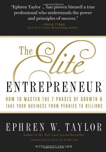 The Elite Entrepreneur: How to Master the 7 Phases of Growth & Take Your Business from Pennies to Billions