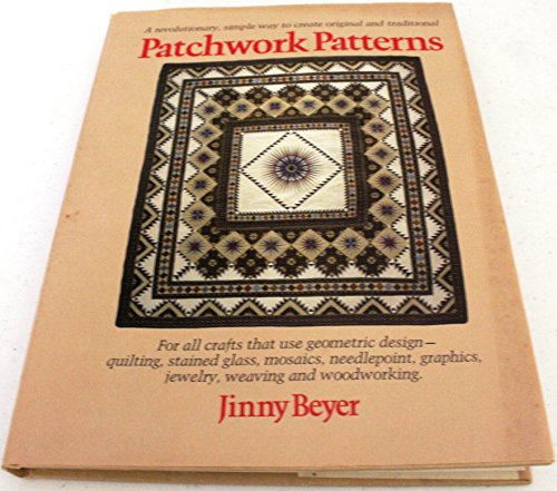 Patchwork patterns: For all crafts that use geometric design, quilting, stained glass, mosaics, graphics, needlepoint, jewelry, weaving, and woodworking by Jinny Beyer (Hardcover)