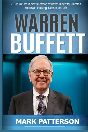Warren Buffett 7 Top Life And Business Lessons Of Warren Buffett For Unlimited Success In Investing Business And Life Warren Buffett Warren And Money Investing Basics Volume 1 Patterson Mark 9781514744871 Amazon Com Books