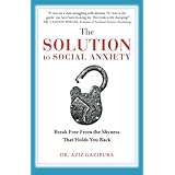 The Solution To Social Anxiety: Break Free From The Shyness That Holds You Back