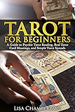 Tarot for Beginners: A Guide to Psychic Tarot Reading, Real Tarot Card Meanings, and Simple Tarot Spreads