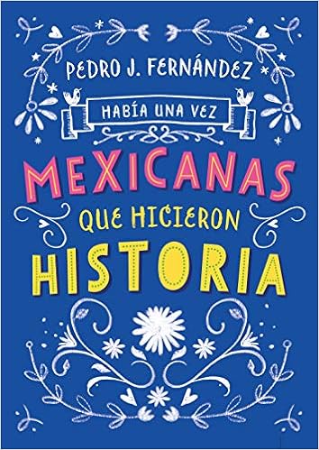 Había una vez...mexicanas que hicieron historia / Once Upon a Time... Mexican Women Who Made History (Spanish Edition): Fa Orozco, Pedro J. Fernandez: ...