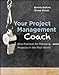Your Project Management Coach: Best Practices for Managing Projects in the Real World