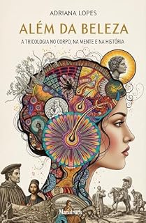 Livro ALÉM DA BELEZA: A TRICOLOGIA NO CORPO, NA MENTE E NA HISTÓRIA