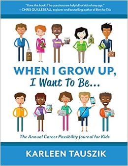 When I Grow Up, I Want To Be...: The Annual Career Possibility Journal for Kids, by Karleen Tauszik