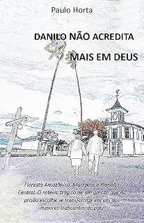 Livro DANILO NÃO ACREDITA MAIS EM DEUS: Floresta Amazônica, Marrocos e Planalto Central. O roteiro trágico de um garoto que na prisão escolhe se transformar em um dos maiores traficantes do país