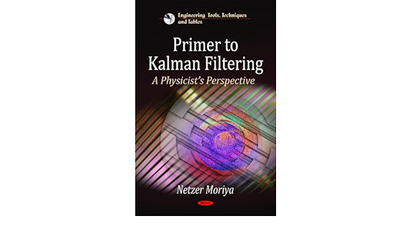 Amazon Com Primer To Kalman Filtering A Physicist S Perspective Engineering Tools Techniques And Tables 9781616683115 Moriya Netzer Books