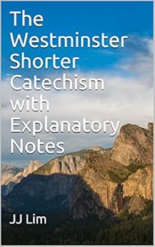 The Westminster Shorter Catechism with Explanatory Notes (Westminster Standards Book 3) by [Lim, JJ]