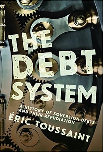 The Debt System: A History of Sovereign Debts and their Repudiation The Debt System: A History of Sovereign Debts and their Repudiation