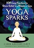 Yoga Sparks: 108 Easy Practices for Stress Relief in a Minute or Less by Carol Krucoff C-IAYT, Kelly McGonigal PhD