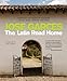 The Latin Road Home: Savoring the Foods of Ecuador, Spain, Cuba, Mexico, and Peru - Book by Jose Garces