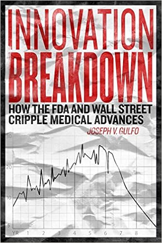 Innovation Breakdown How The Fda And Wall Street Cripple Medical Advances Joseph V Gulfo 9781618689573 Amazon Com Books