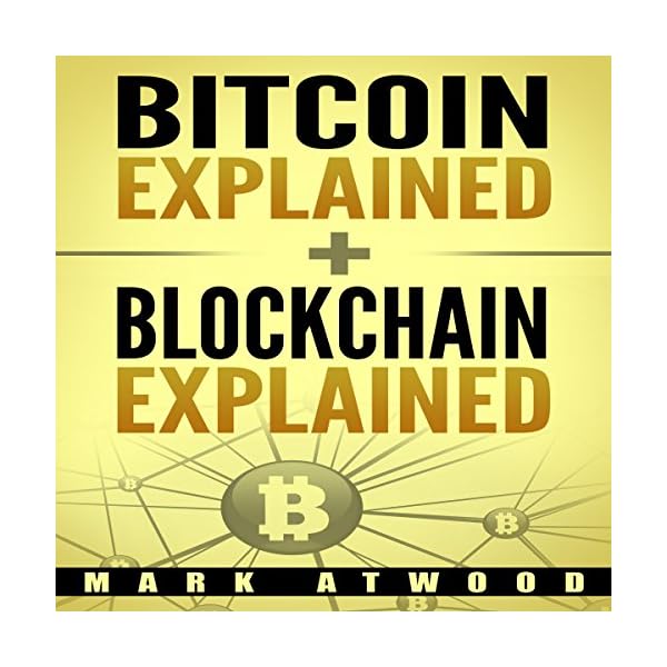 Bitcoin Explained + Blockchain Technology Explained (2018) Blockchain Bitcoin: Two Books in One