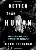 Better than Human: The Promise and Perils of Enhancing Ourselves (Philosophy in Action)