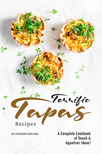 Terrific Tapas Recipes: A Complete Cookbook of Snack & Appetizer Ideas! by [Boundy, Anthony]