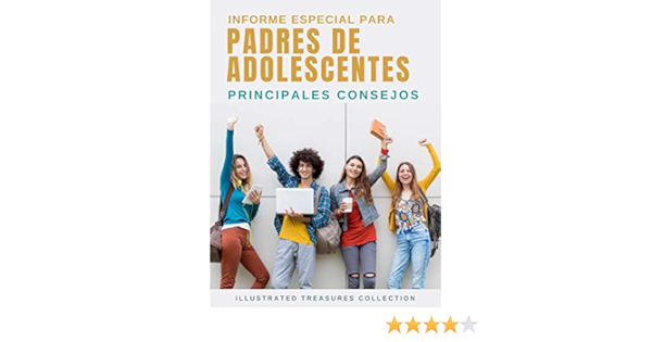 Amazon Com Informe Especial Para Padres De Adolescentes Como Criar A Sus Hijos Cuando Han Pasado A Los Anos De La Adolescencia Principales Consejos Para Padres De Adolescentes Spanish Edition Ebook Illustrated