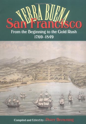 San Francisco: Yerba Buena : From the Beginning to the Gold Rush 1769-1849 - Peter Browning