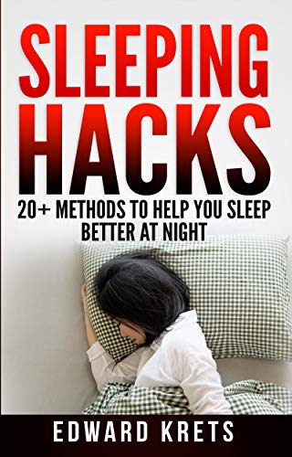 Sleeping Hacks: 20+ Methods to Help You Sleep Better at Night by Edward Krets
