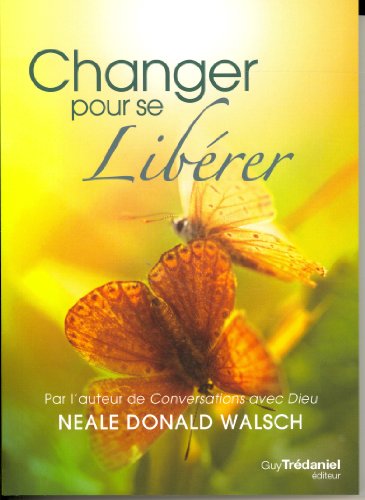 Changer pour se libérer by Neale Donald Walsch