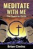 Meditate with Me: The Quest to Christ: A Christian Meditation and Outreach Ministry by Brian Cimins, Bryan  Brown