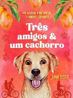 Livro Três amigos e um cachorro: Uma aventura sobre amizade, coragem e esperança.