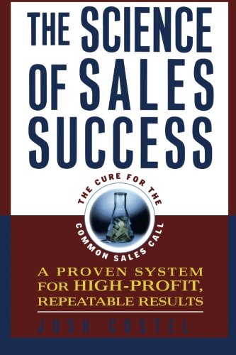 The Science of Sales Success: A Proven System for High-Profit, Repeatable Results, by Josh Costell