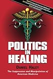 Politics in Healing: The Suppression and Manipulation of American Medicine cover