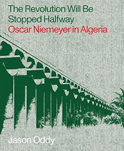 Download The Revolution Will Be Stopped Halfway: Oscar Niemeyer in Algeria PDF