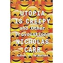 Utopia Is Creepy: And Other Provocations