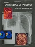 Squire's Fundamentals of Radiology: Sixth Edition, Robert A. Novelline, 0674012798