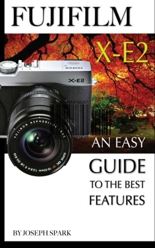 FujiFilm X-E2: An Easy Guide To the Best Features Paperback – March 6, 2015