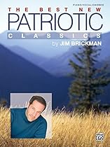 Jim Brickman -- The Best New Patriotic Classics: Piano/Vocal/Chords Jim Brickman -- The Best New Patriotic Classics: Piano/Vocal/Chords