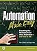Automation Made Easy: Everything You Wanted to Know about Automation-and Need to Ask by Peter G. Martin, Gregory Hale