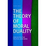 The Theory of Moral Duality: How Destructive Political Ideas Work