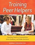 Training Peer Helpers: Coaching Youth to Communicate, Solve Problems, and Make Decisions