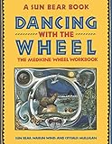 Dancing with the Wheel: The Medicine Wheel Workbook by Sun Bear, Wabun Wind