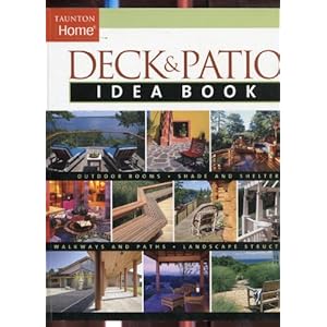 Deck & Patio Idea Book: Outdoor Rooms•Shade and Shelter•Walkways and Pat (Taunton Home Idea Books)