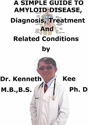 A  Simple  Guide  To  Amyloid Disease,  Diagnosis, Treatment  And  Related Conditions