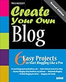 Create Your Own Blog: 6 Easy Projects to Start Blogging Like a Pro: 6 Easy Projects to Start Blogging Like a Pro by 