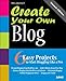 Create Your Own Blog: 6 Easy Projects to Start Blogging Like a Pro: 6 Easy Projects to Start Blogging Like a Pro by 