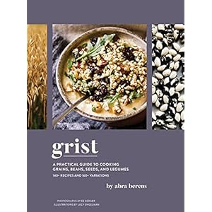 Grist: A Practical Guide to Cooking Grains, Beans, Seeds, and Legumes
