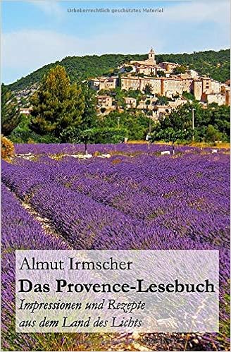 Das Provence Lesebuch Impressionen Und Rezepte Aus Dem Land Des Lichts Amazon De Irmscher Almut Bucher