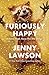 Furiously Happy: A Funny Book About Horrible Things - Book by Jenny Lawson