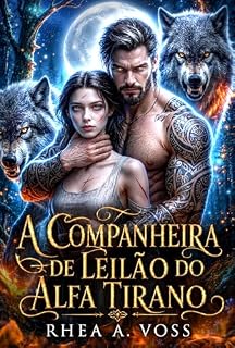 Livro A Companheira de Leilão do Alfa Tirano: Uma Companheira Destinada e Rejeitada – De Inimigos a Amantes, Romance Proibido (A Série do Pacto dos Lobos Livro 1)