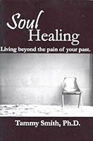 SOUL HEALING...LIVING BEYOND THE PAIN OF YOUR PAST. 0977792633 Book Cover