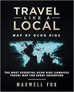 Travel Like a Local - Map of Ocho Rios: The Most Essential Ocho Rios (Jamaica) Travel Map for Every Adventure, by Maxwell Fox Travel Like a Local - Map of Ocho Rios: The Most Essential Ocho Rios (Jamaica) Travel Map for Every Adventure, by Maxwell Fox