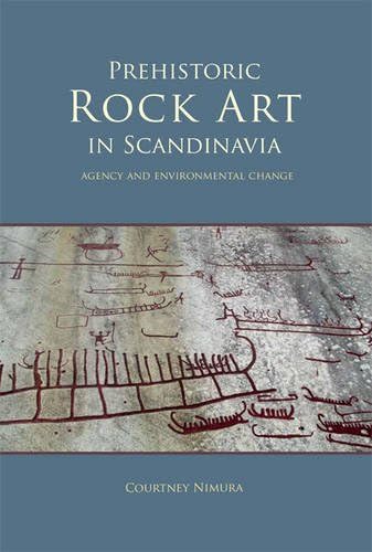 Prehistoric rock art in Scandinavia: Agency and Environmental Change (Swedish Rock Art Research Series Book 4)