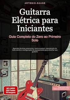 Livro Guitarra Elétrica para Iniciantes: Guia Completo do Zero ao Primeiro Solo: Aprenda técnicas essenciais, teoria musical, manutenção do instrumento e configuração ... do equipamento para dominar sua guitarra
